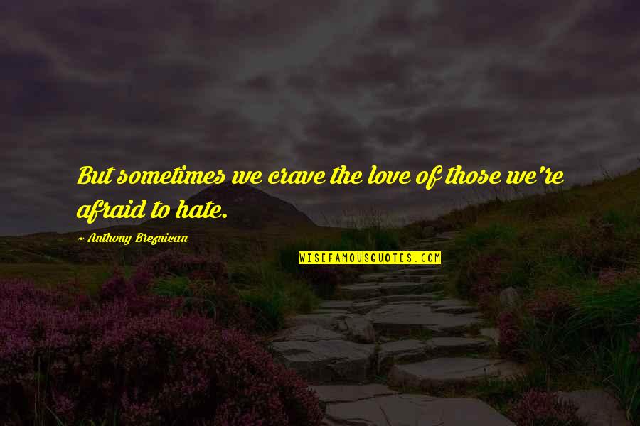 Afraid Of Love Quotes By Anthony Breznican: But sometimes we crave the love of those Afraid Of Love Quotes By Anthony Breznican: But sometimes we crave the love of those