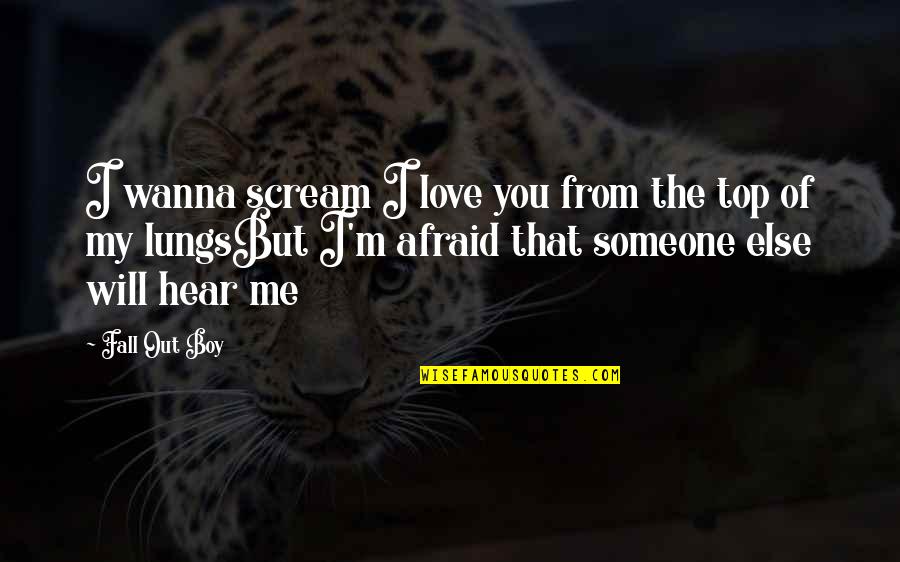 Afraid Of Love Quotes By Fall Out Boy: I wanna scream I love you from the
