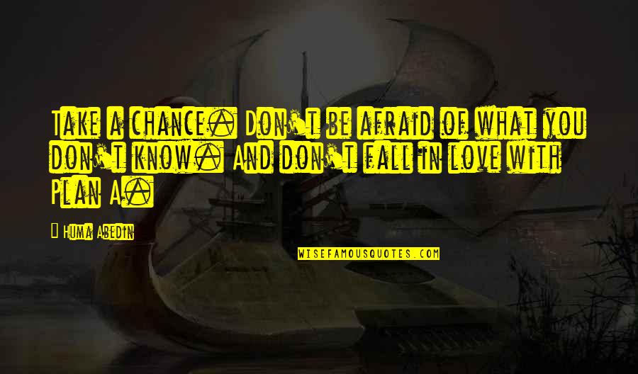 Afraid Of Love Quotes By Huma Abedin: Take a chance. Don't be afraid of what Afraid Of Love Quotes By Huma Abedin: Take a chance. Don't be afraid of what