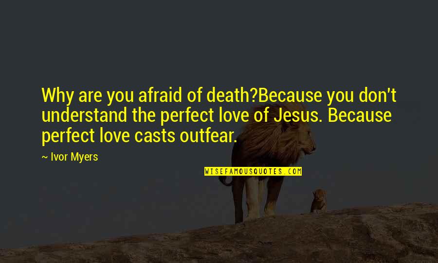Afraid Of Love Quotes By Ivor Myers: Why are you afraid of death?Because you don't Afraid Of Love Quotes By Ivor Myers: Why are you afraid of death?Because you don't