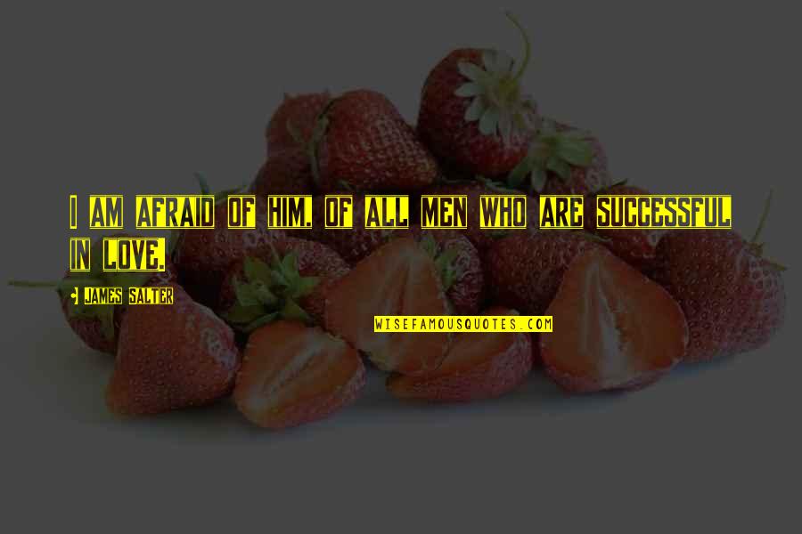 Afraid Of Love Quotes By James Salter: I am afraid of him, of all men Afraid Of Love Quotes By James Salter: I am afraid of him, of all men