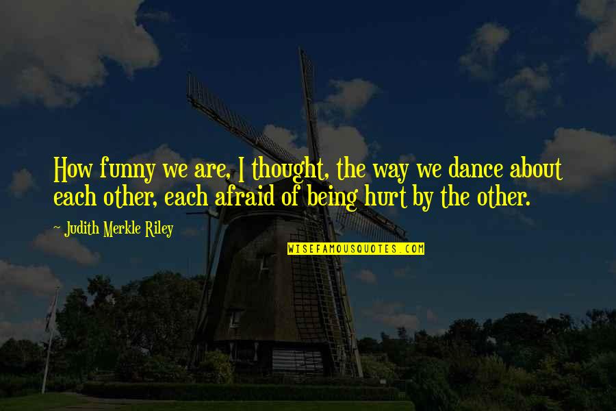 Afraid Of Love Quotes By Judith Merkle Riley: How funny we are, I thought, the way Afraid Of Love Quotes By Judith Merkle Riley: How funny we are, I thought, the way