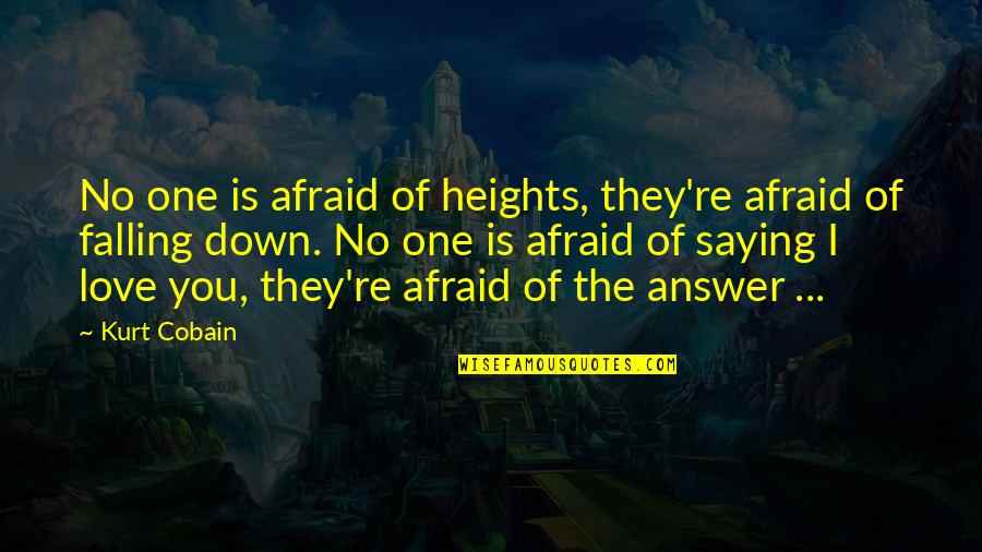 Afraid Of Love Quotes By Kurt Cobain: No one is afraid of heights, they're afraid Afraid Of Love Quotes By Kurt Cobain: No one is afraid of heights, they're afraid