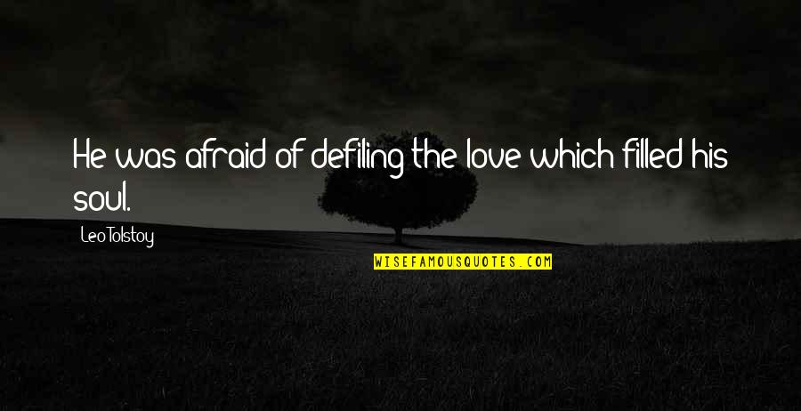 Afraid Of Love Quotes By Leo Tolstoy: He was afraid of defiling the love which