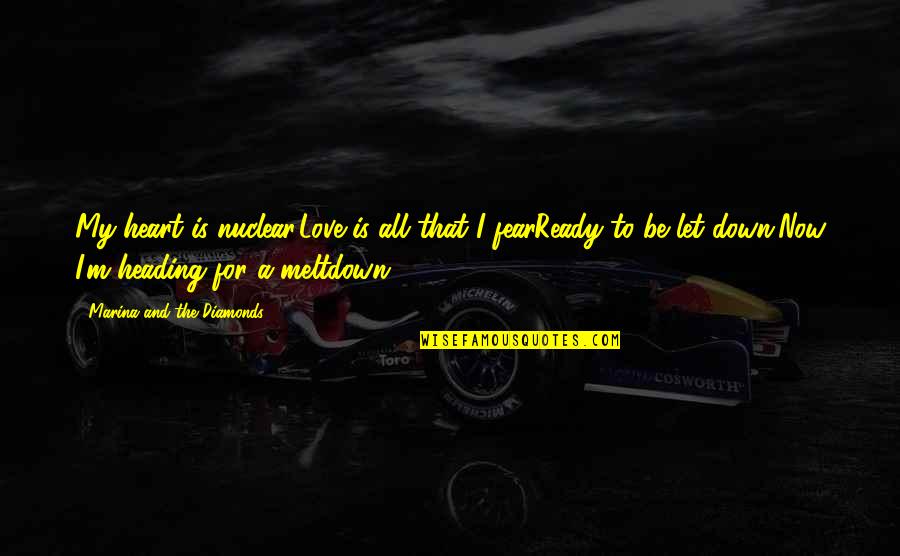 Afraid Of Love Quotes By Marina And The Diamonds: My heart is nuclear,Love is all that I Afraid Of Love Quotes By Marina And The Diamonds: My heart is nuclear,Love is all that I
