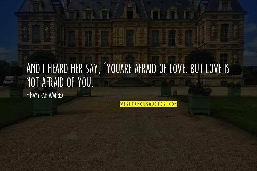 Afraid Of Love Quotes By Nayyirah Waheed: And i heard her say, 'youare afraid of