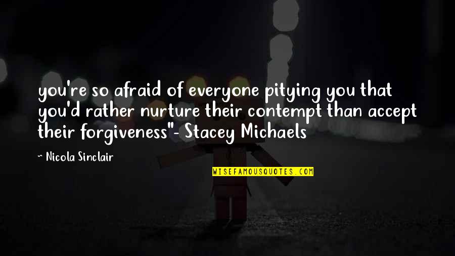 Afraid Of Love Quotes By Nicola Sinclair: you're so afraid of everyone pitying you that Afraid Of Love Quotes By Nicola Sinclair: you're so afraid of everyone pitying you that