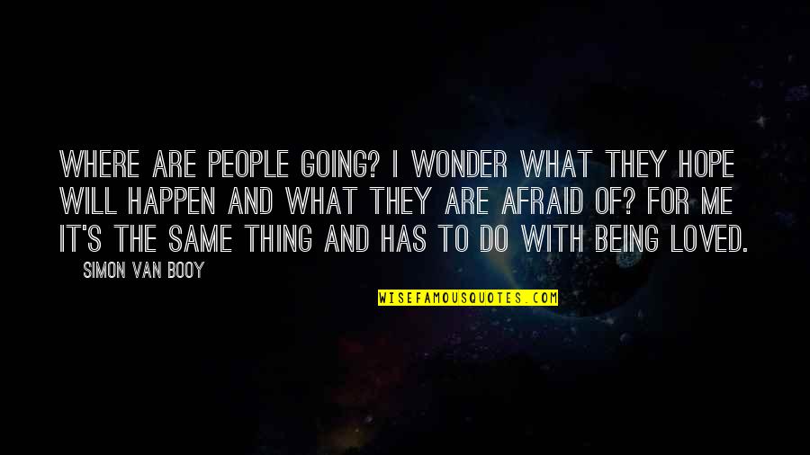 Afraid Of Love Quotes By Simon Van Booy: Where are people going? I wonder what they Afraid Of Love Quotes By Simon Van Booy: Where are people going? I wonder what they