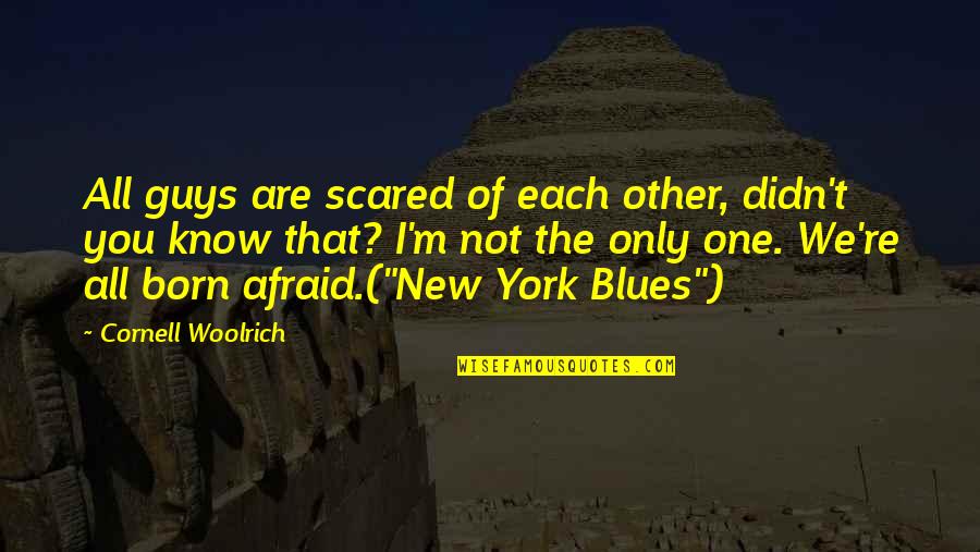 Afraid Of Quotes By Cornell Woolrich: All guys are scared of each other, didn't