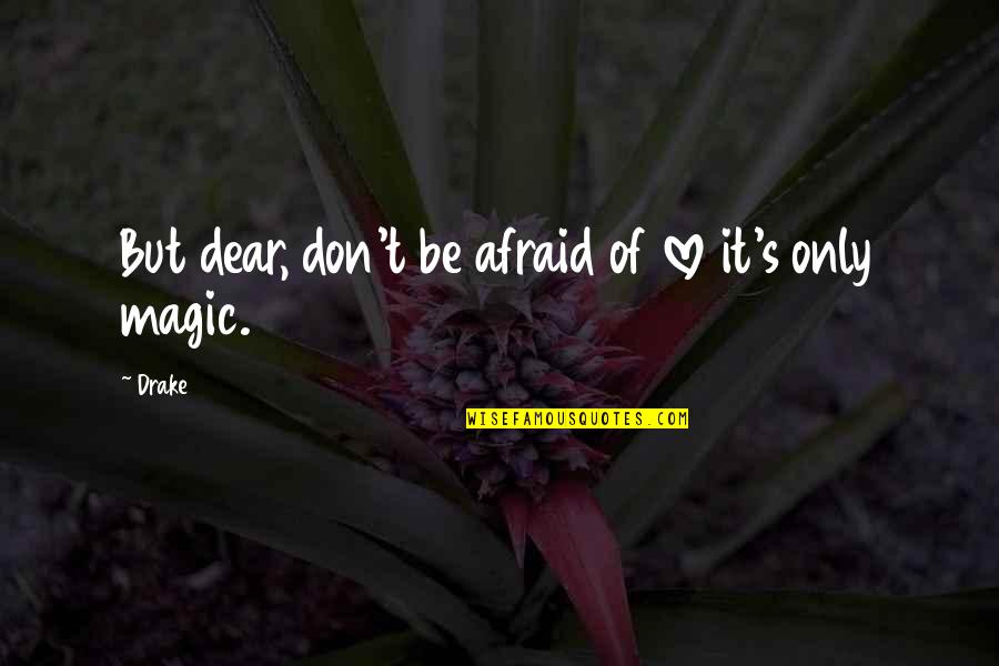 Afraid Of Quotes By Drake: But dear, don't be afraid of love it's