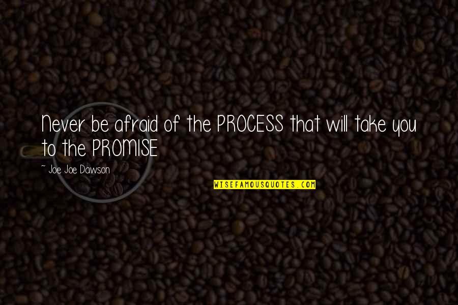 Afraid Of Quotes By Joe Joe Dawson: Never be afraid of the PROCESS that will