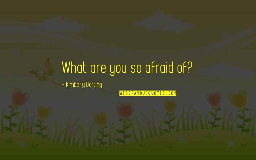 Afraid Of Quotes By Kimberly Derting: What are you so afraid of?