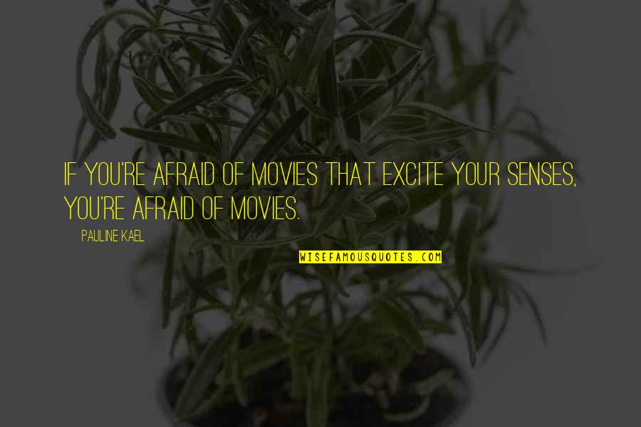 Afraid Of Quotes By Pauline Kael: If you're afraid of movies that excite your