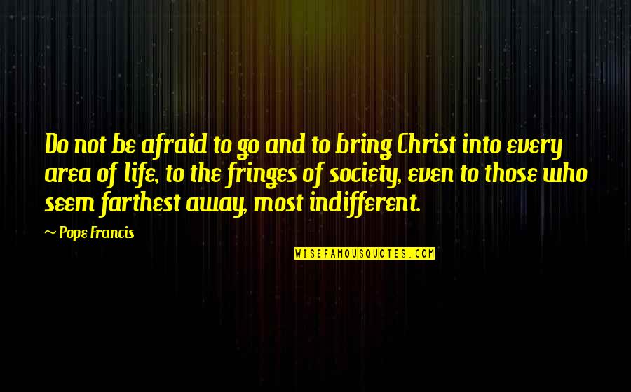 Afraid Of Quotes By Pope Francis: Do not be afraid to go and to