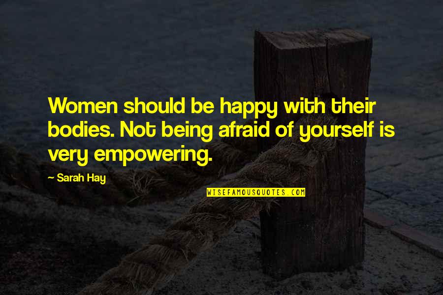 Afraid Of Quotes By Sarah Hay: Women should be happy with their bodies. Not
