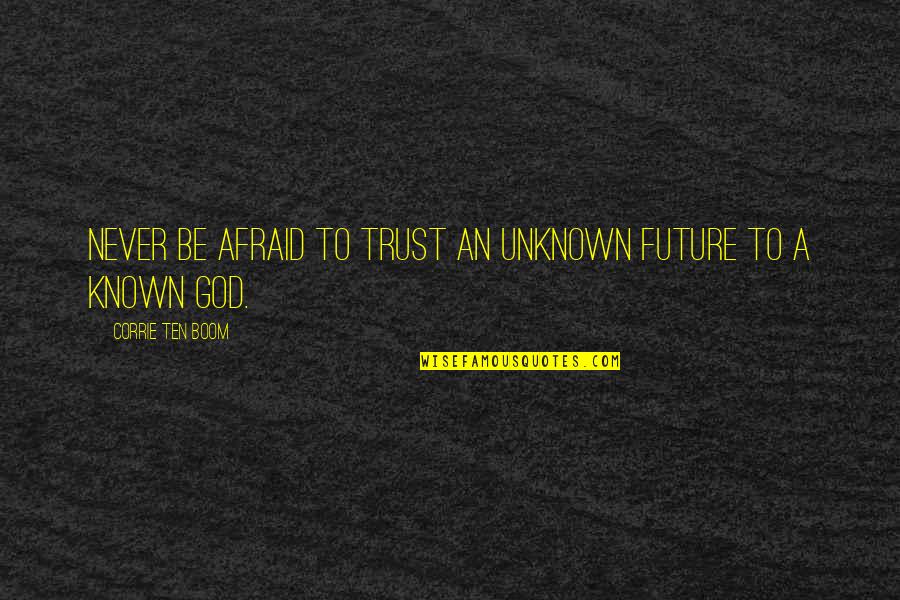 Afraid Of The Future Quotes By Corrie Ten Boom: Never be afraid to trust an unknown future