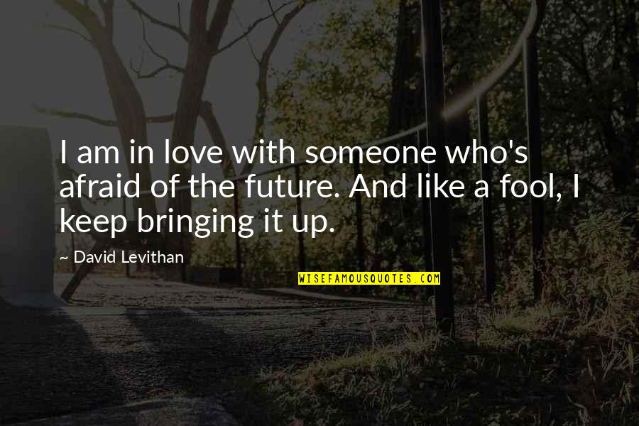 Afraid Of The Future Quotes By David Levithan: I am in love with someone who's afraid