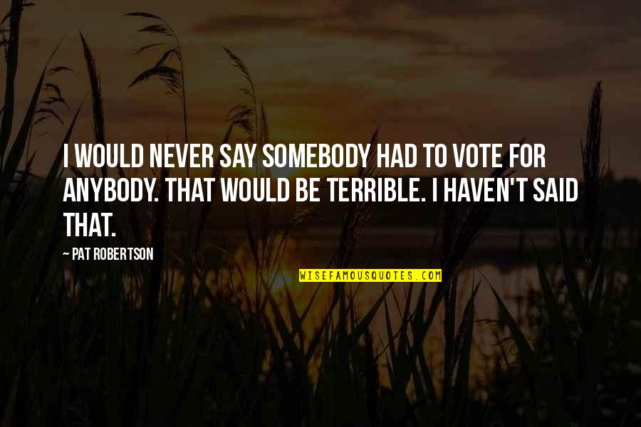 Afraid Of The Future Quotes By Pat Robertson: I would never say somebody had to vote