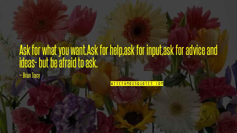 Afraid To Ask Quotes By Brian Tracy: Ask for what you want.Ask for help,ask for