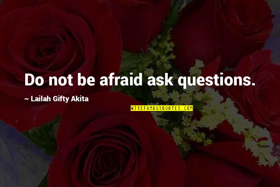 Afraid To Ask Quotes By Lailah Gifty Akita: Do not be afraid ask questions.