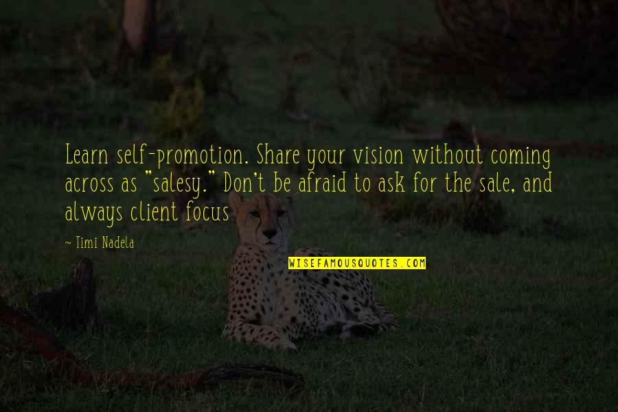 Afraid To Ask Quotes By Timi Nadela: Learn self-promotion. Share your vision without coming across