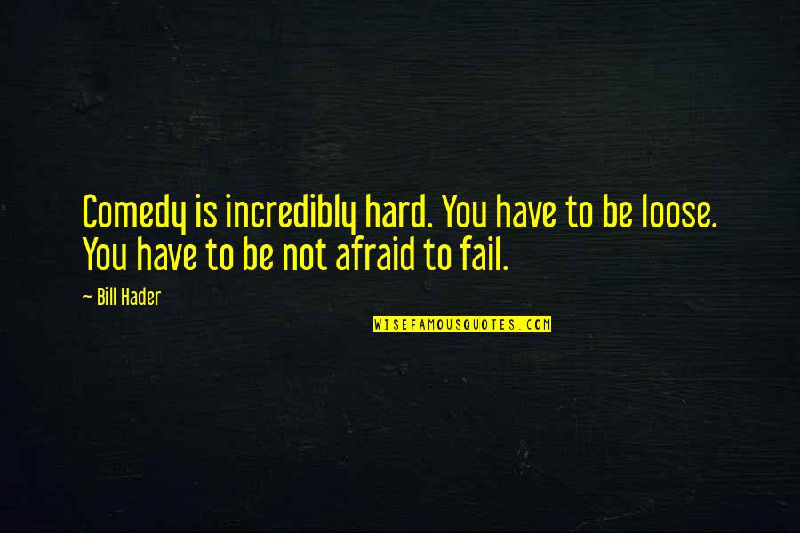 Afraid To Fail Quotes By Bill Hader: Comedy is incredibly hard. You have to be