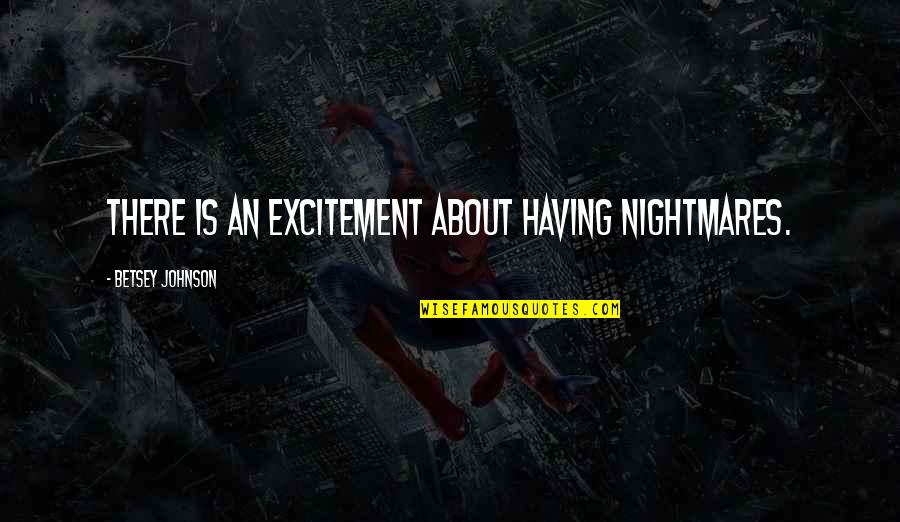Afraid To Fall Asleep Quotes By Betsey Johnson: There is an excitement about having nightmares. Afraid To Fall Asleep Quotes By Betsey Johnson: There is an excitement about having nightmares.