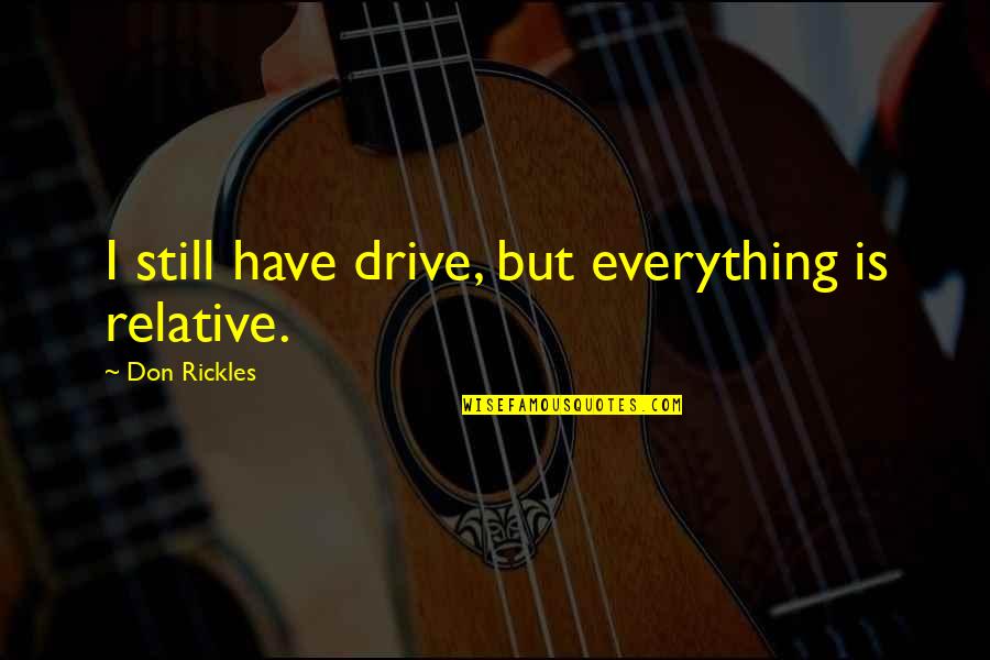 Afraid To Fall Asleep Quotes By Don Rickles: I still have drive, but everything is relative.