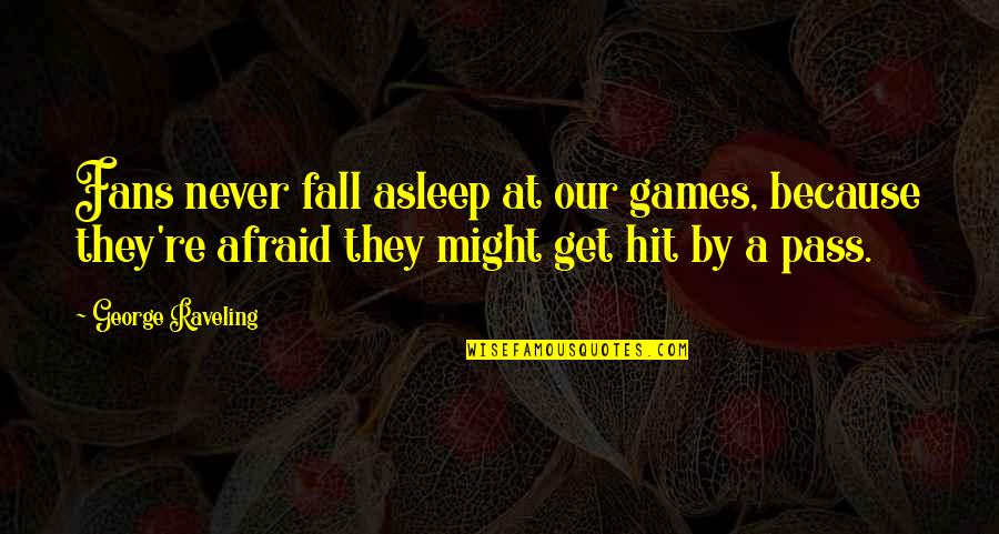 Afraid To Fall Asleep Quotes By George Raveling: Fans never fall asleep at our games, because