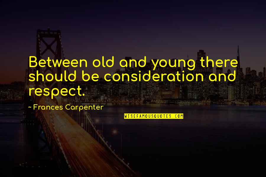 Afraid To Fall In Love Again Quotes By Frances Carpenter: Between old and young there should be consideration