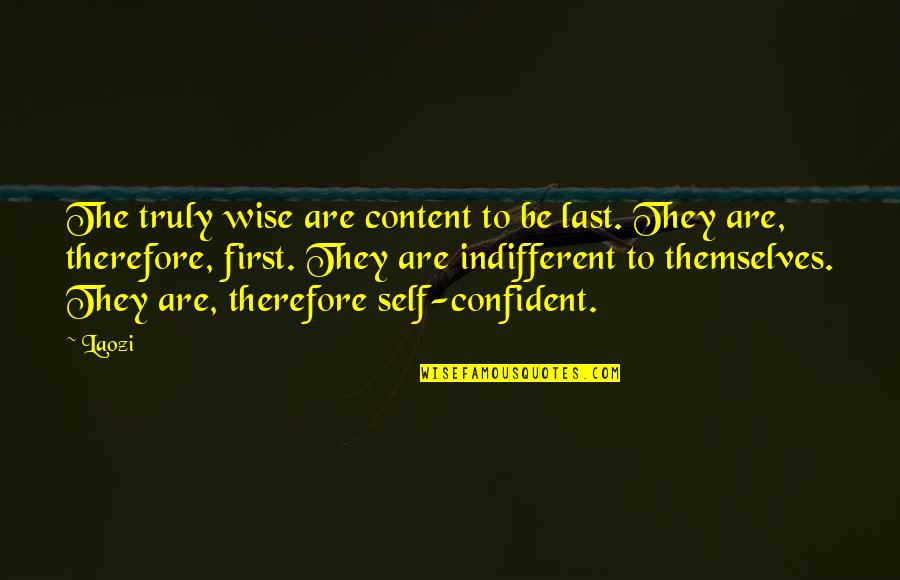 Afraid To Fall In Love Again Quotes By Laozi: The truly wise are content to be last.