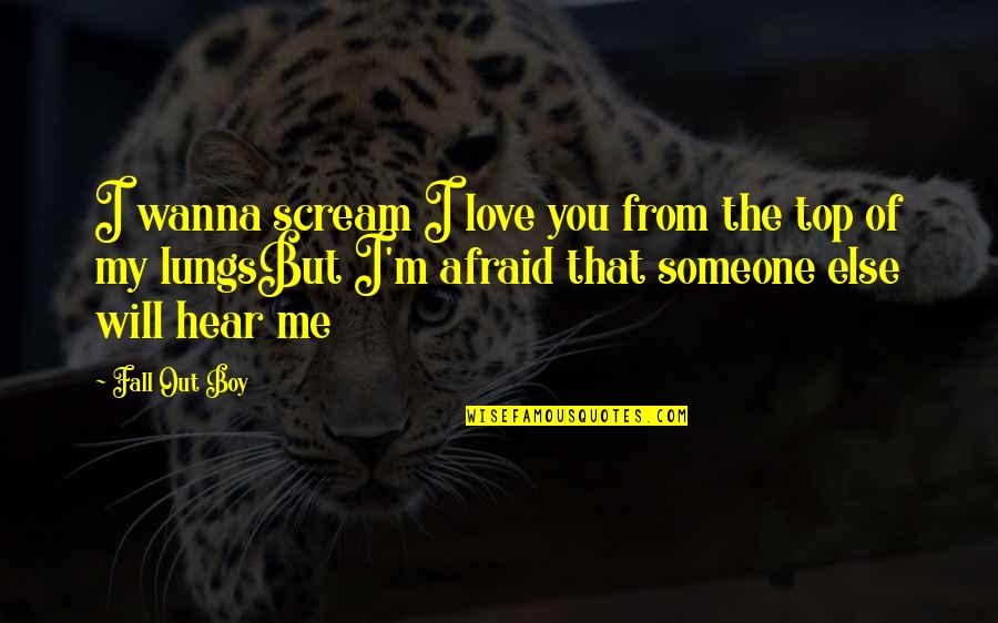 Afraid To Fall In Love Quotes By Fall Out Boy: I wanna scream I love you from the Afraid To Fall In Love Quotes By Fall Out Boy: I wanna scream I love you from the