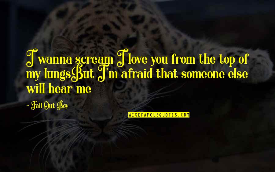 Afraid To Fall In Love Quotes By Fall Out Boy: I wanna scream I love you from the