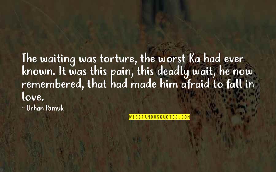 Afraid To Fall In Love Quotes By Orhan Pamuk: The waiting was torture, the worst Ka had