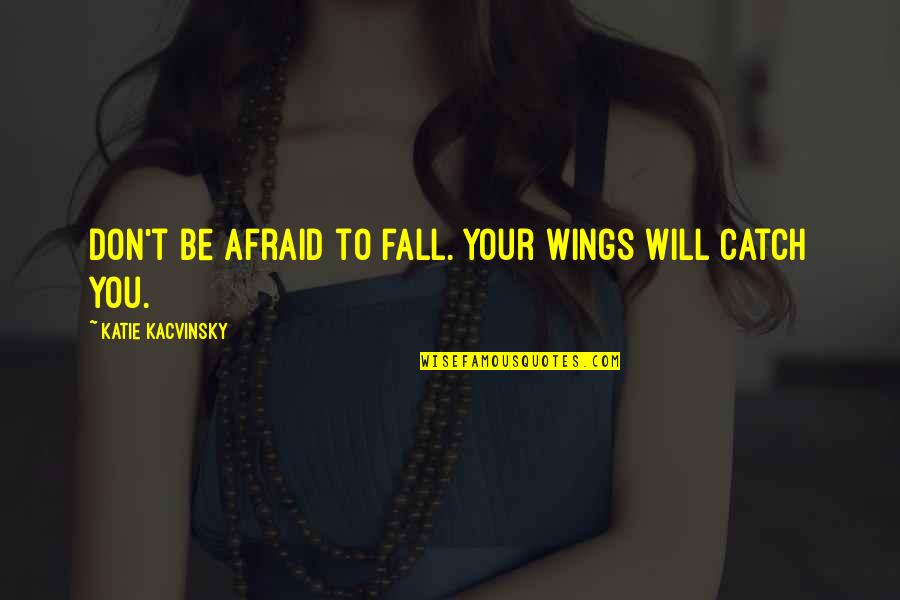 Afraid To Fall Quotes By Katie Kacvinsky: Don't be afraid to fall. Your wings will