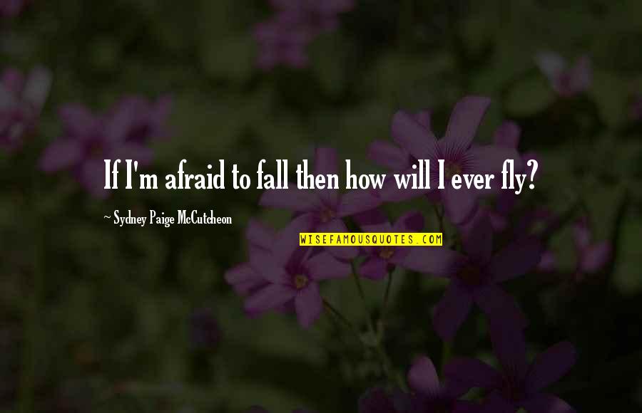 Afraid To Fall Quotes By Sydney Paige McCutcheon: If I'm afraid to fall then how will