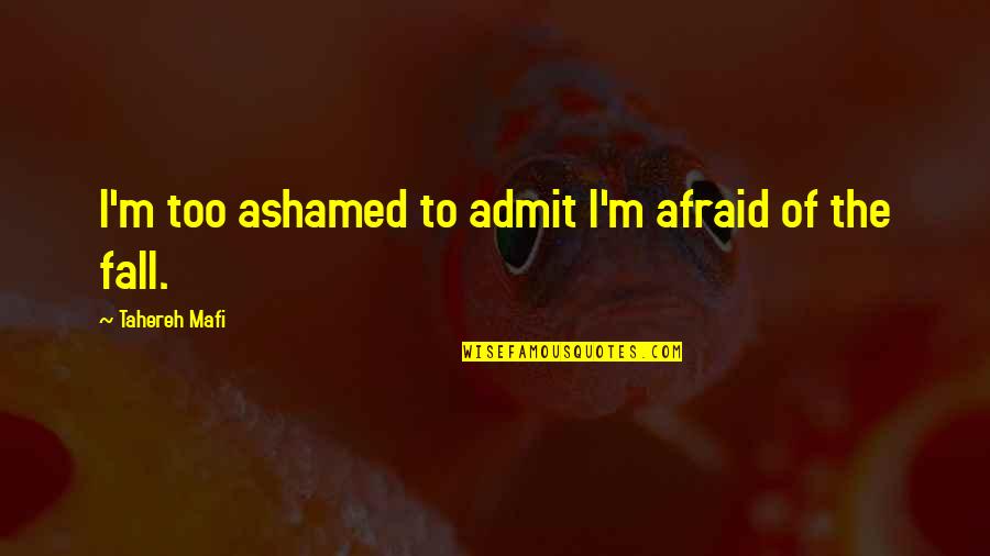 Afraid To Fall Quotes By Tahereh Mafi: I'm too ashamed to admit I'm afraid of