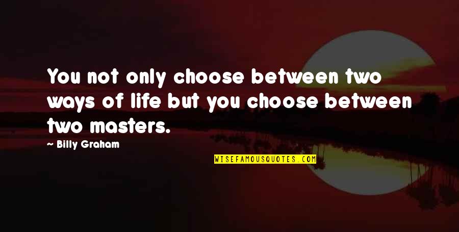 Afraid To Hurt Someone Quotes By Billy Graham: You not only choose between two ways of