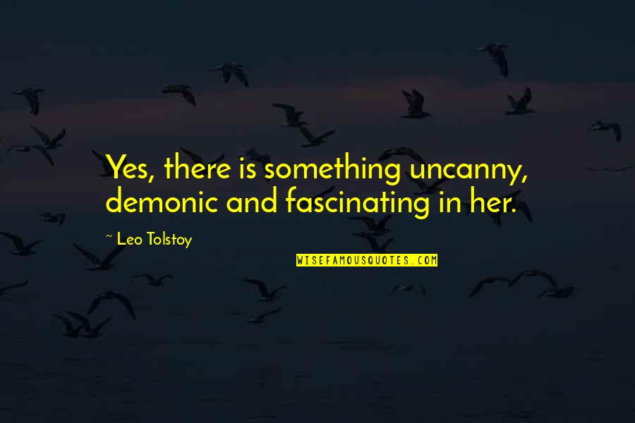 Afraid To Hurt Someone Quotes By Leo Tolstoy: Yes, there is something uncanny, demonic and fascinating