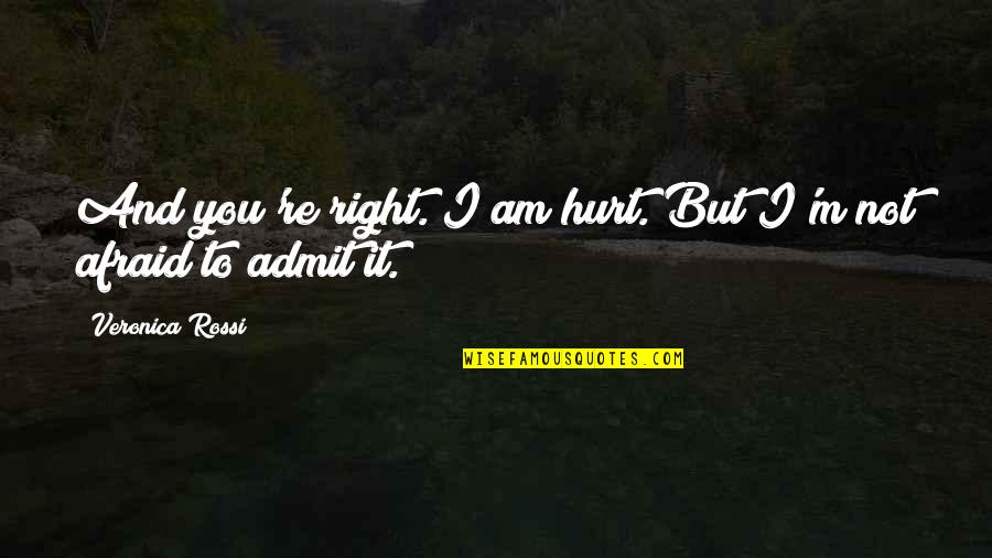 Afraid To Hurt You Quotes By Veronica Rossi: And you're right. I am hurt. But I'm