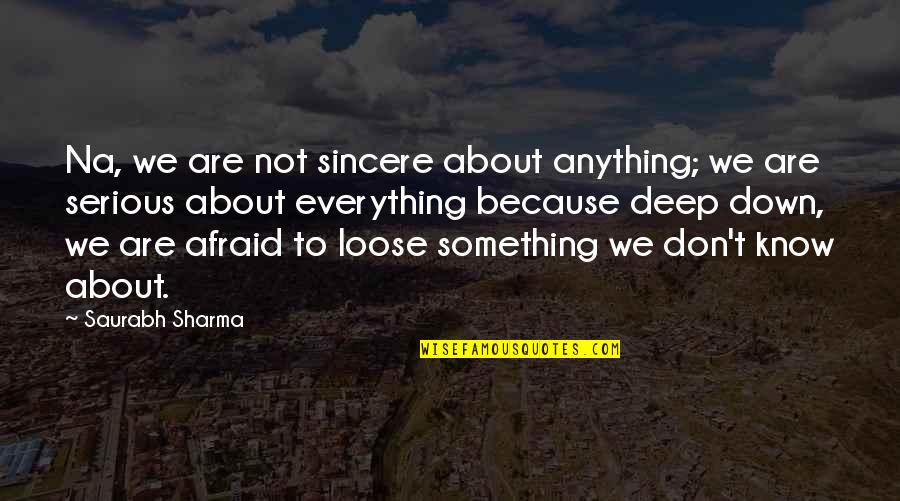 Afraid To Loose U Quotes By Saurabh Sharma: Na, we are not sincere about anything; we