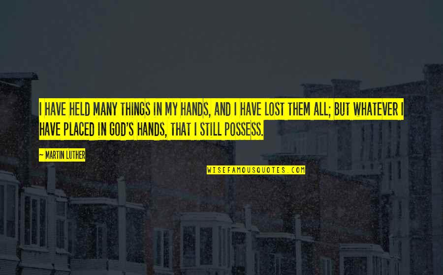 Afraid To Lose A Friend Quotes By Martin Luther: I have held many things in my hands,