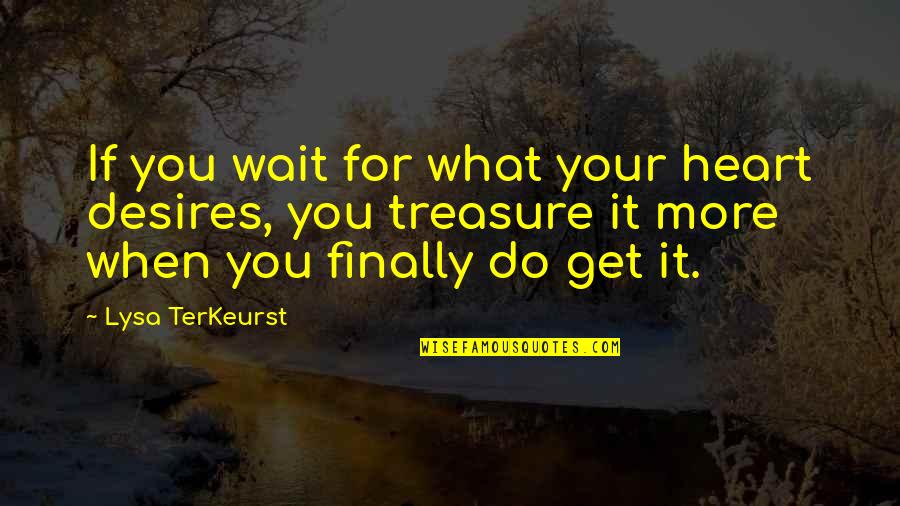 Afraid To Lose Her Quotes By Lysa TerKeurst: If you wait for what your heart desires,