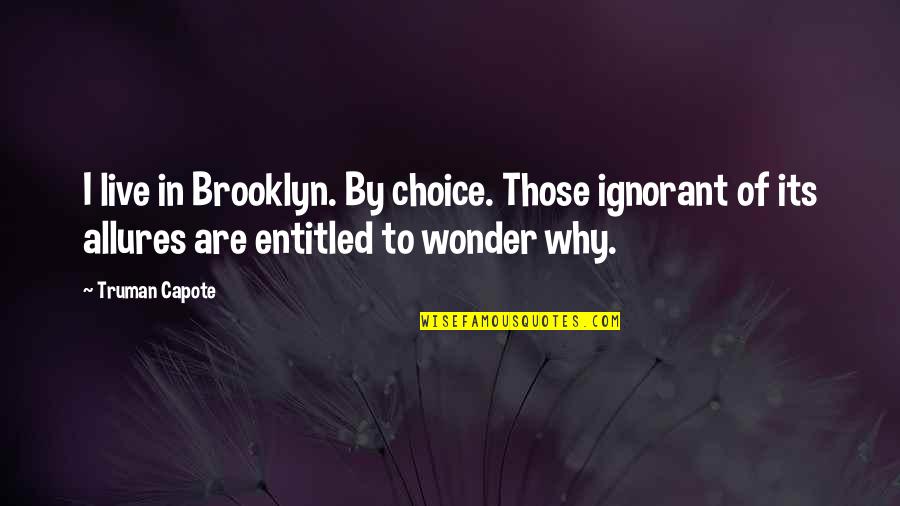 Afraid To Lose Her Quotes By Truman Capote: I live in Brooklyn. By choice. Those ignorant