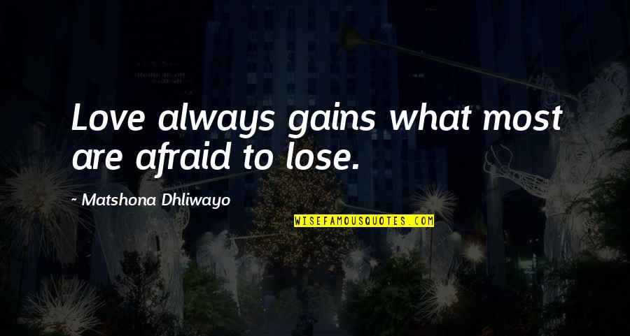 Afraid To Lose Love Quotes By Matshona Dhliwayo: Love always gains what most are afraid to