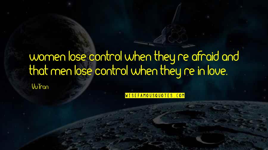 Afraid To Lose Love Quotes By Vu Tran: women lose control when they're afraid and that