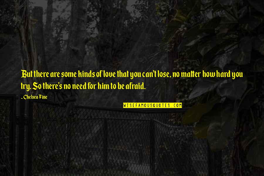 Afraid To Lose You Love Quotes By Chelsea Fine: But there are some kinds of love that