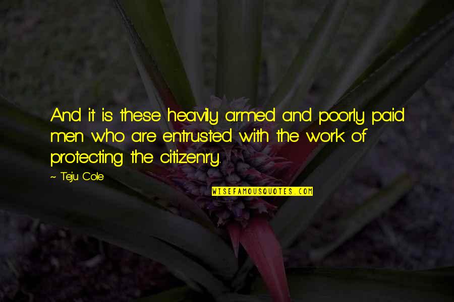 Afraid To Lose You Love Quotes By Teju Cole: And it is these heavily armed and poorly