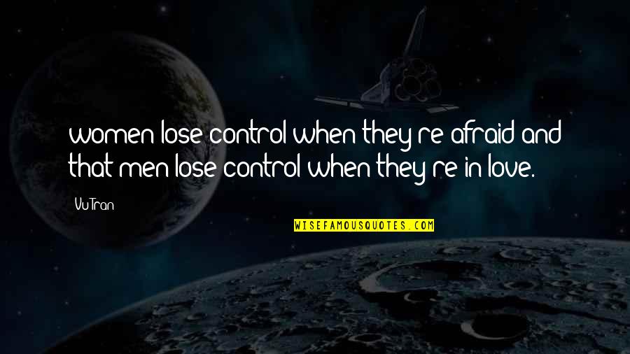 Afraid To Lose You Love Quotes By Vu Tran: women lose control when they're afraid and that
