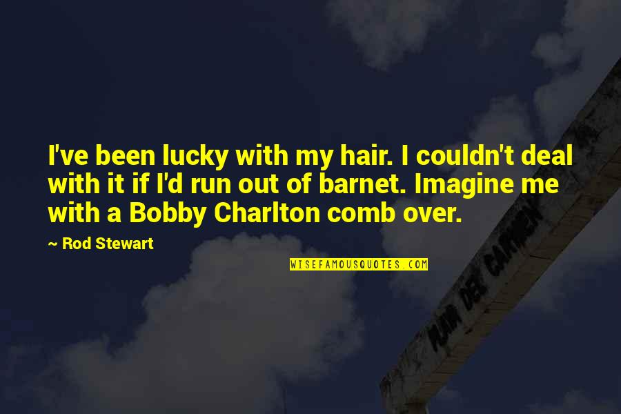 Afraid To Lose You Poems Quotes By Rod Stewart: I've been lucky with my hair. I couldn't